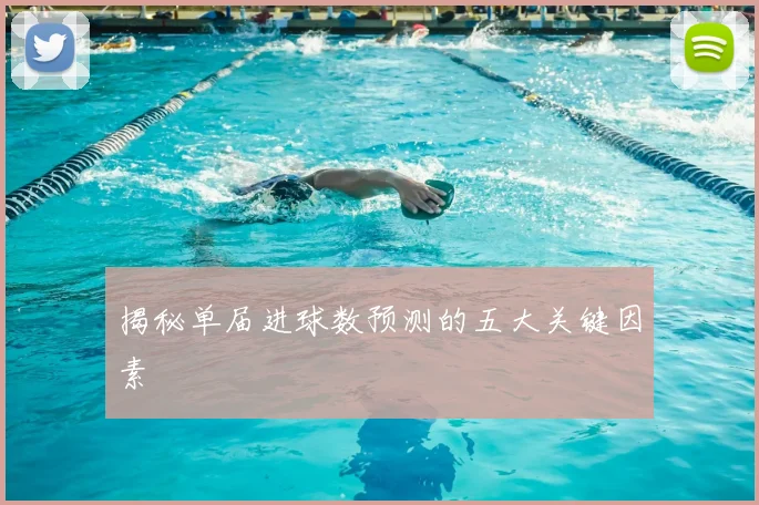 揭秘单届进球数预测的五大关键因素