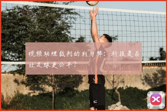 视频助理裁判的利与弊：科技是否让足球更公平？