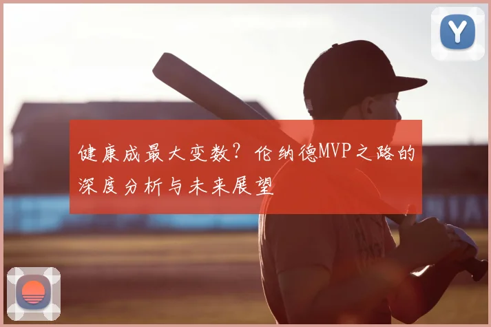 健康成最大变数？伦纳德MVP之路的深度分析与未来展望