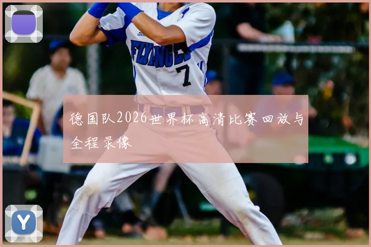 德国队2026世界杯高清比赛回放与全程录像
