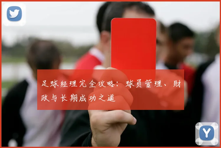 足球经理完全攻略：球员管理、财政与长期成功之道
